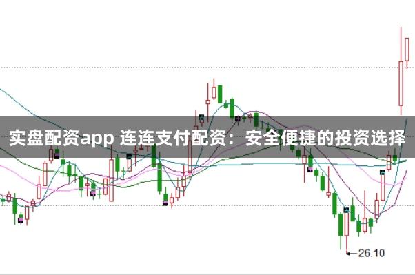 实盘配资app 连连支付配资：安全便捷的投资选择