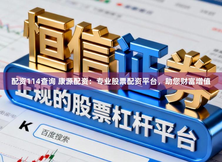 配资114查询 康源配资:专业股票配资平台,助您财富增值