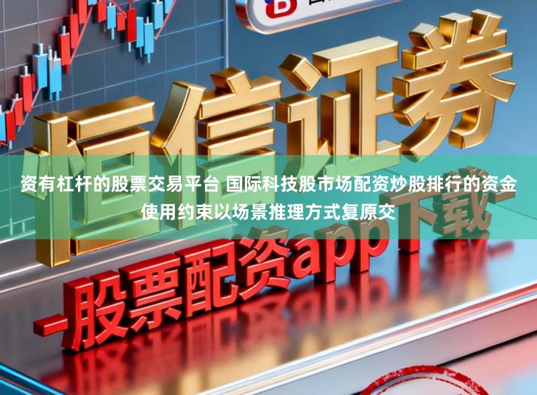 资有杠杆的股票交易平台 国际科技股市场配资炒股排行的资金使用约束以场景推理方式复原交