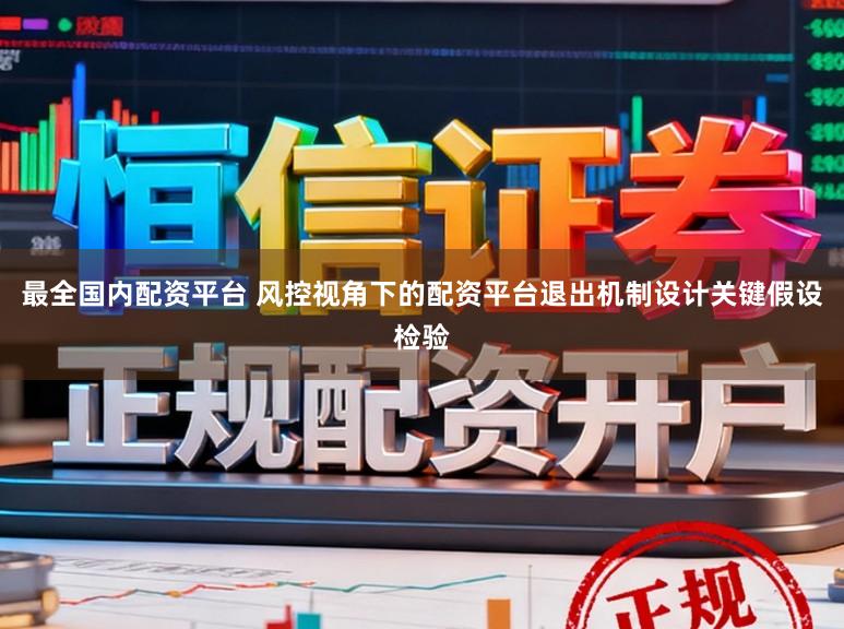 最全国内配资平台 风控视角下的配资平台退出机制设计关键假设检验