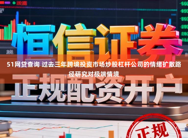 51网贷查询 过去三年跨境投资市场炒股杠杆公司的情绪扩散路径研究对极端情境