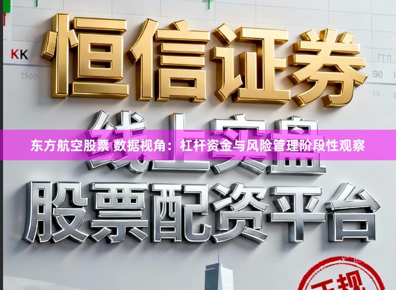 东方航空股票 数据视角：杠杆资金与风险管理阶段性观察