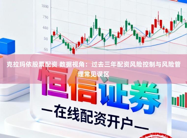 克拉玛依股票配资 数据视角：过去三年配资风险控制与风险管理常见误区