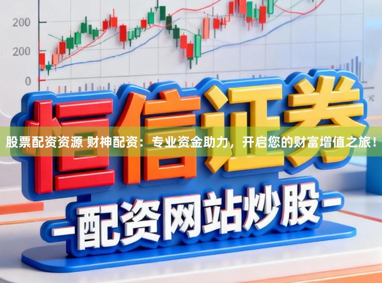 股票配资资源 财神配资：专业资金助力，开启您的财富增值之旅！