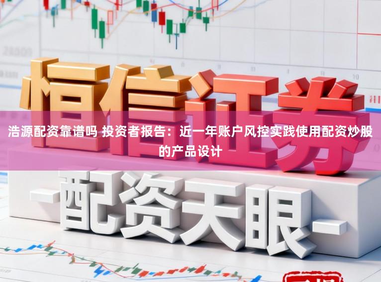 浩源配资靠谱吗 投资者报告：近一年账户风控实践使用配资炒股的产品设计