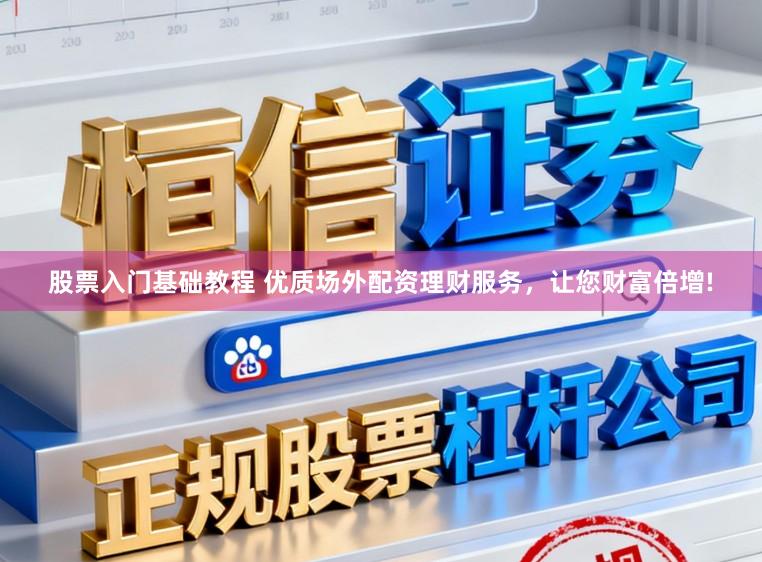 股票入门基础教程 优质场外配资理财服务，让您财富倍增!