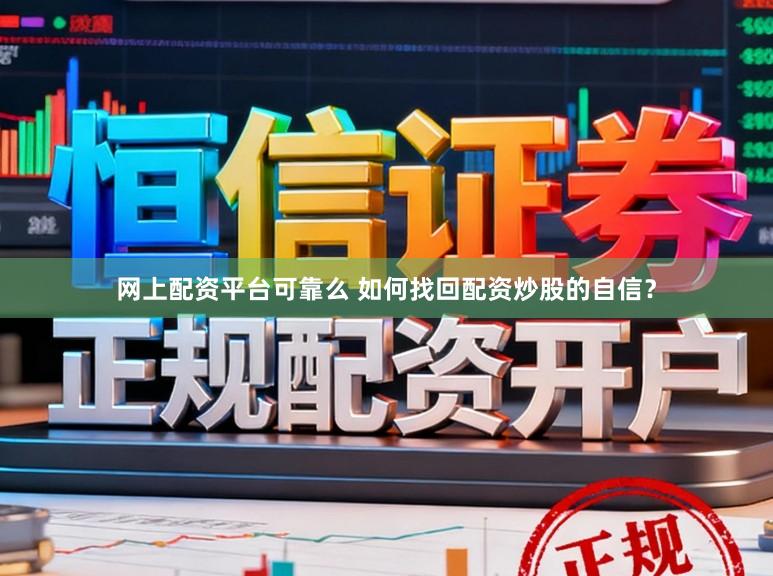 网上配资平台可靠么 如何找回配资炒股的自信？