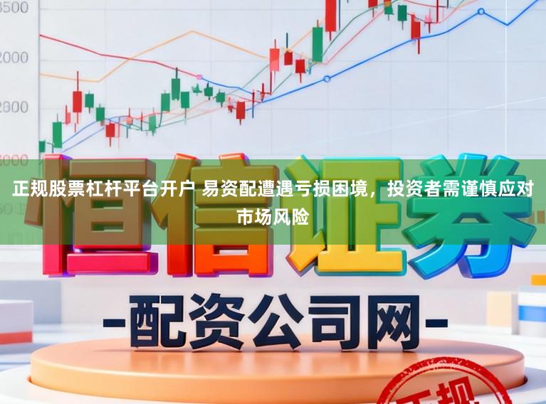 正规股票杠杆平台开户 易资配遭遇亏损困境，投资者需谨慎应对市场风险
