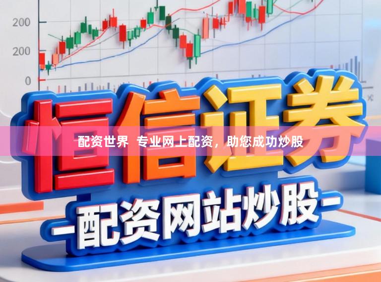 配资世界  专业网上配资，助您成功炒股