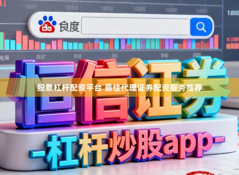 股票杠杆配资平台 最佳代理证券配资服务推荐