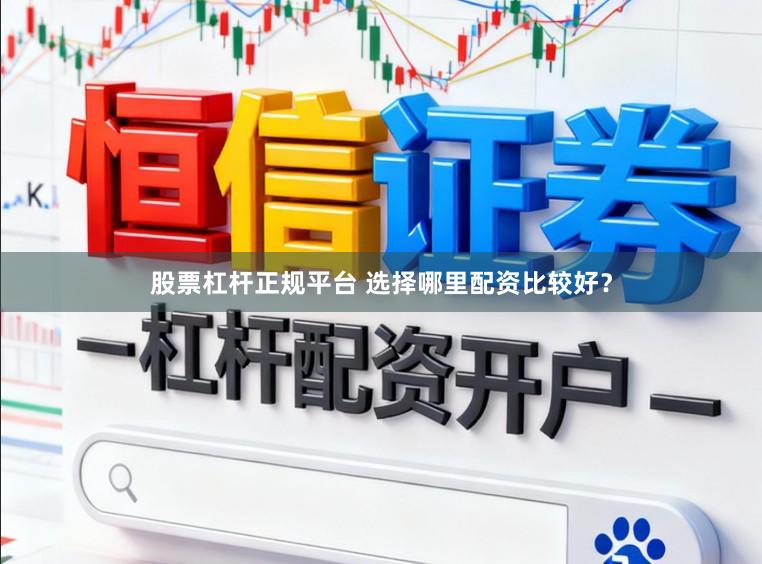 股票杠杆正规平台 选择哪里配资比较好？